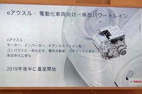 
	こちらは「eアクスル」と名付けられた、電動車用パワートレインのイメージ。2019年後半には量産が始められる。
	